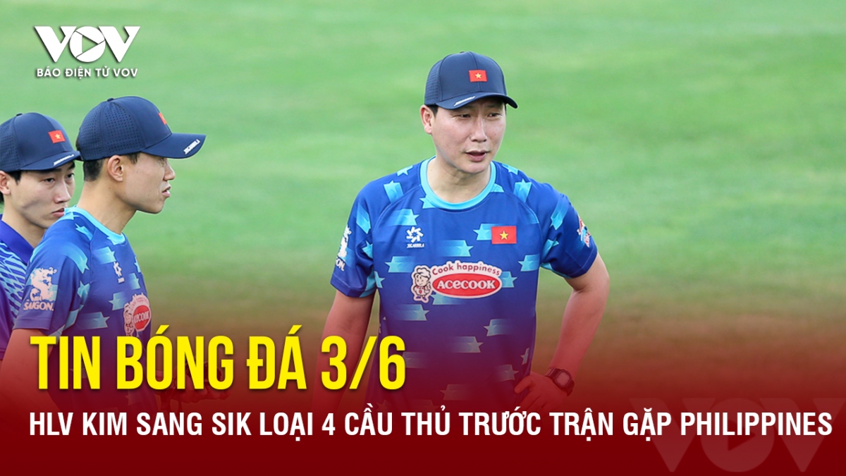 Tin bóng đá 3/6: HLV Kim Sang Sik loại 4 cầu thủ trước trận gặp Philippines